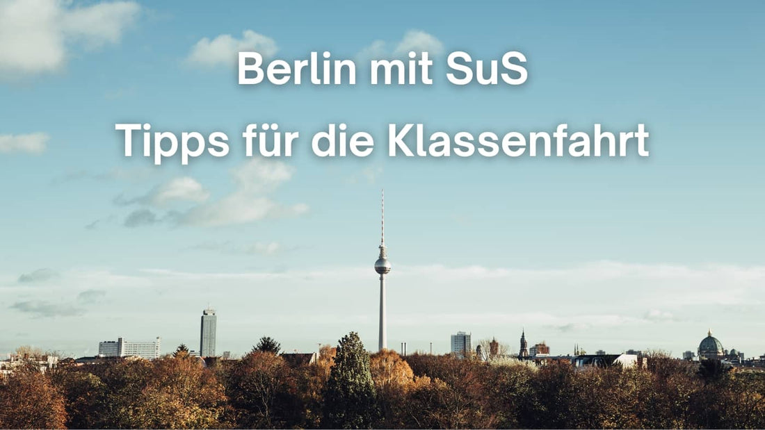 Berlin mit Schülerinnen und Schülern - Tipps Klassenfahrt
